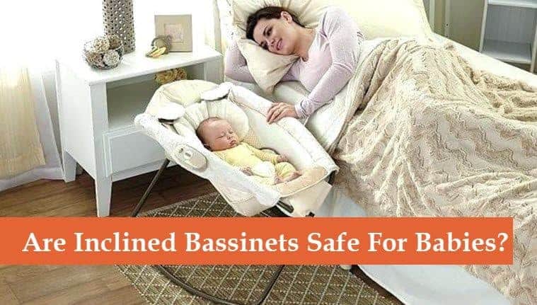 Are Inclined Bassinets Safe [ If No 
