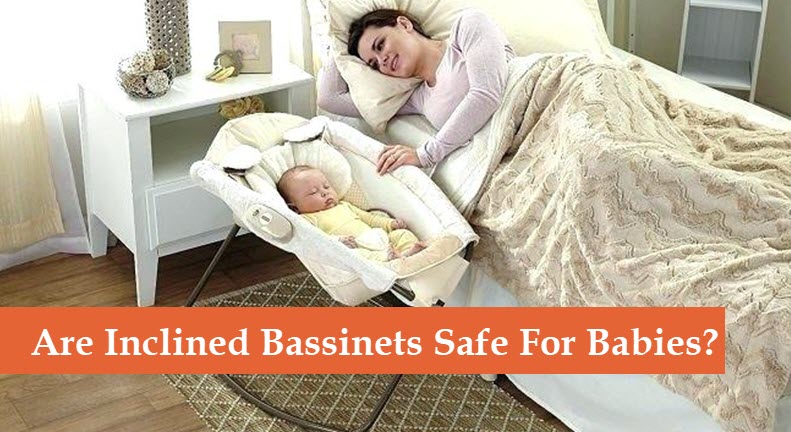 Are Inclined Bassinets Safe For Infant 2 Things To Know